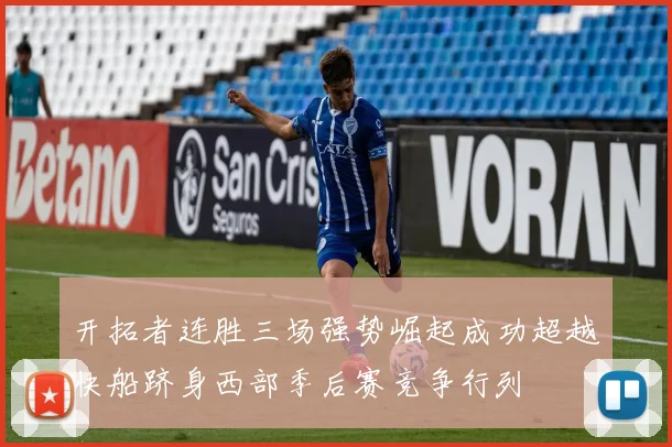 开拓者连胜三场强势崛起成功超越快船跻身西部季后赛竞争行列